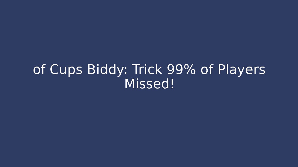 of Cups Biddy: Trick 99% of Players Missed!