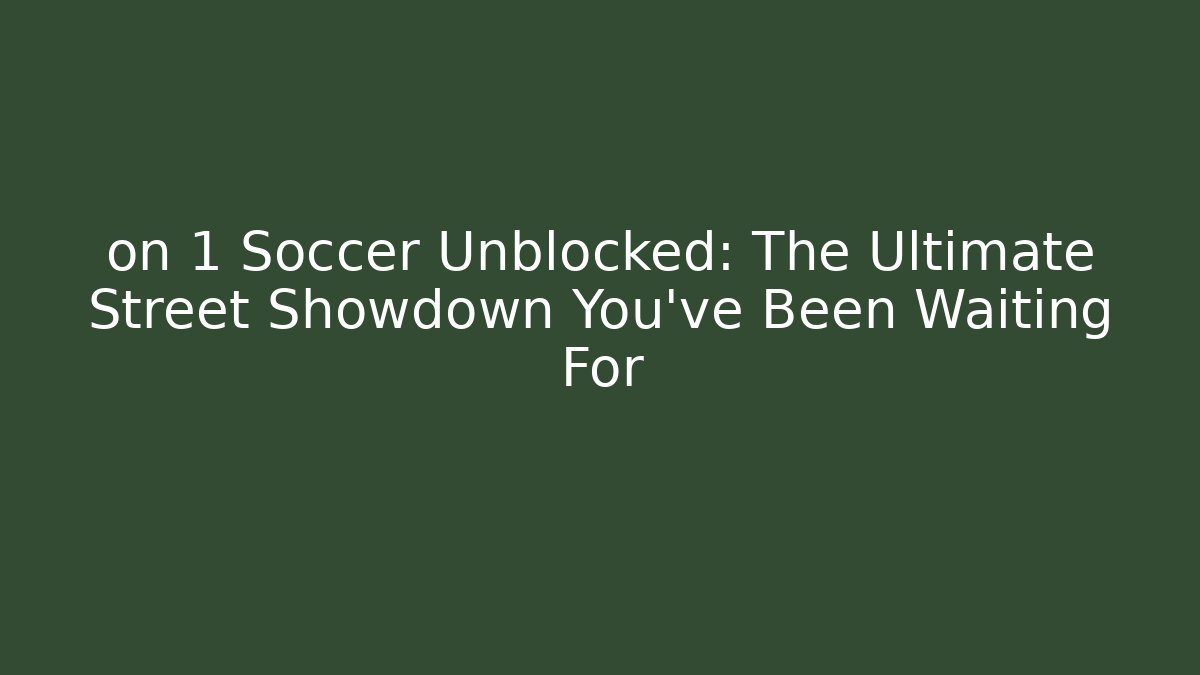 on 1 Soccer Unblocked: The Ultimate Street Showdown You’ve Been Waiting For