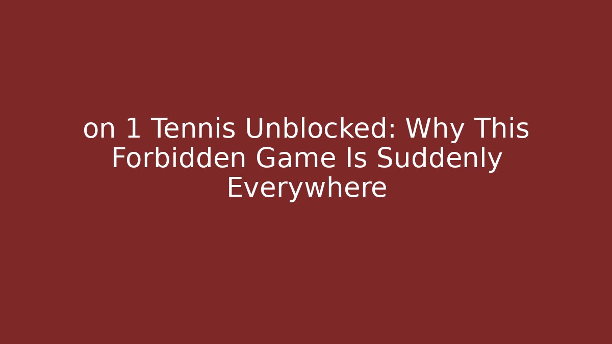 on 1 Tennis Unblocked: Why This Forbidden Game Is Suddenly Everywhere