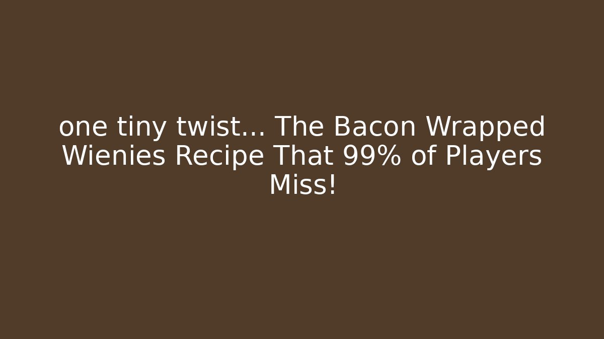 one tiny twist… The Bacon Wrapped Wienies Recipe That 99% of Players Miss!