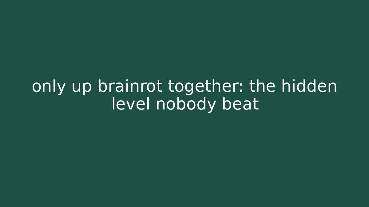 only up brainrot together: the hidden level nobody beat