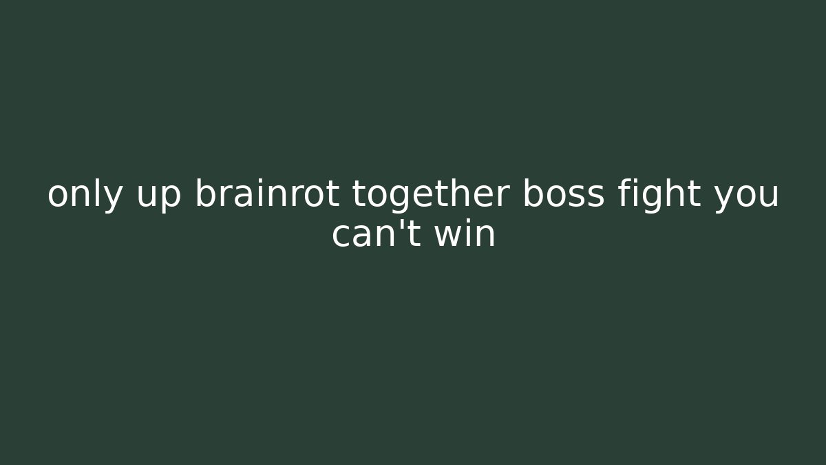 only up brainrot together boss fight you can't win