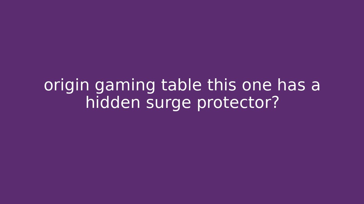 origin gaming table this one has a hidden surge protector?