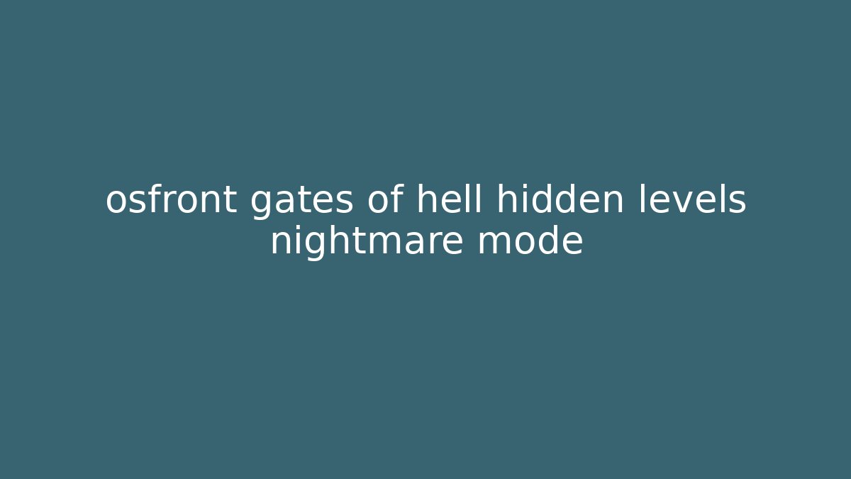 osfront gates of hell hidden levels nightmare mode