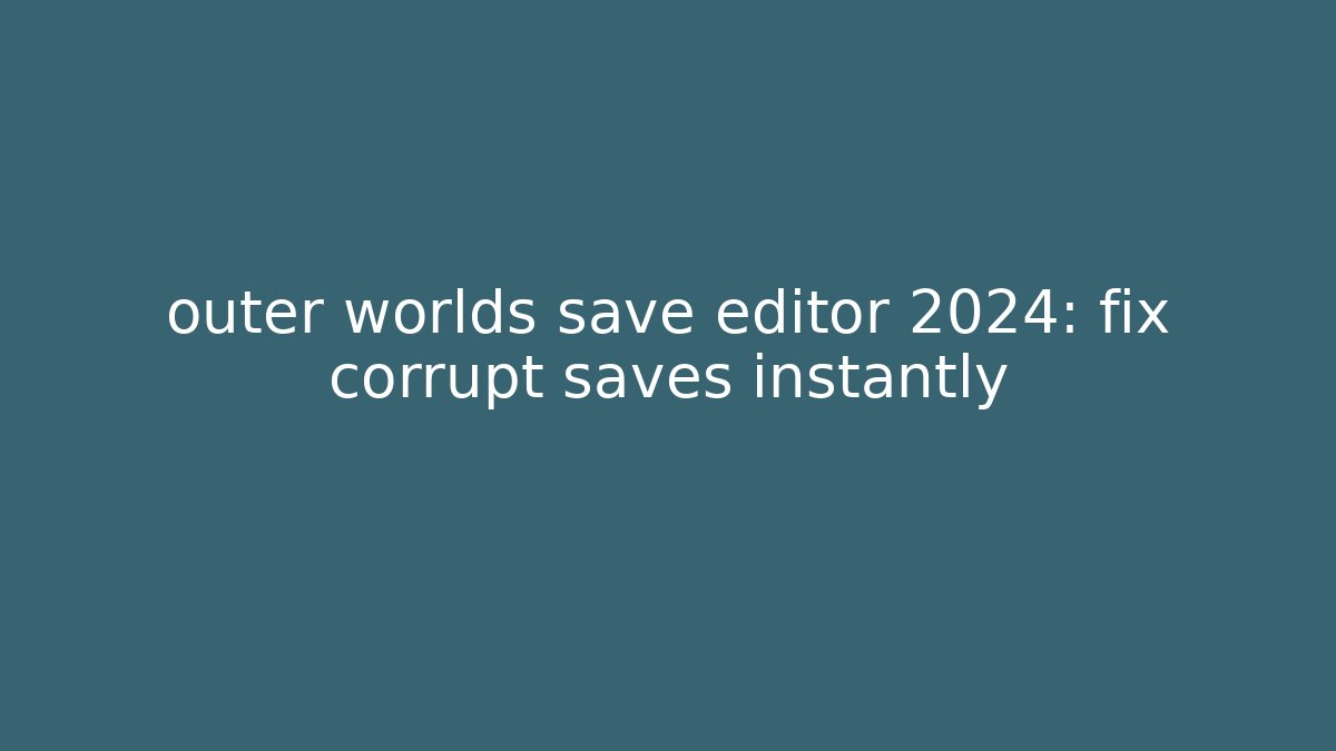 outer worlds save editor 2024: fix corrupt saves instantly - Create More Assets