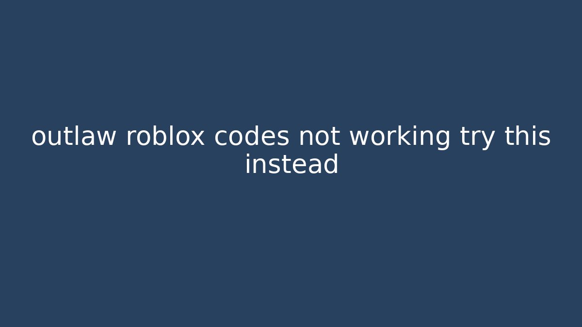 outlaw roblox codes not working try this instead