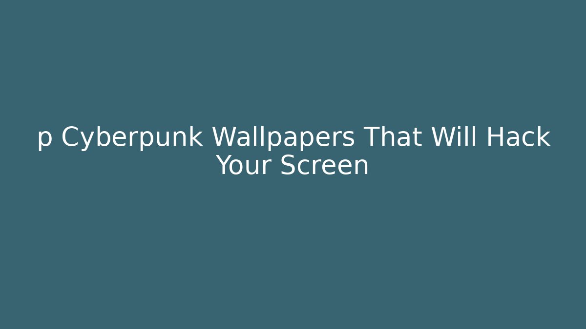p Cyberpunk Wallpapers That Will Hack Your Screen - Create More Assets