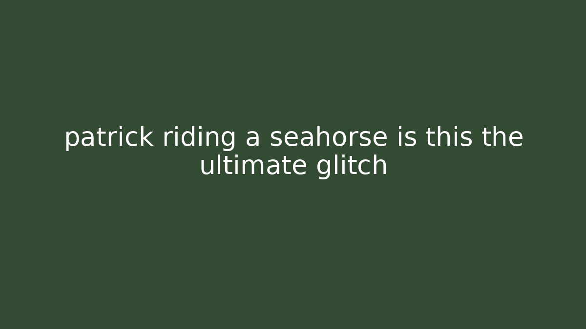 patrick riding a seahorse is this the ultimate glitch
