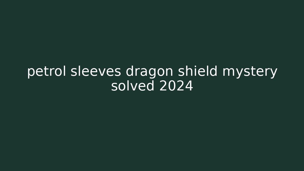 petrol sleeves dragon shield mystery solved 2024