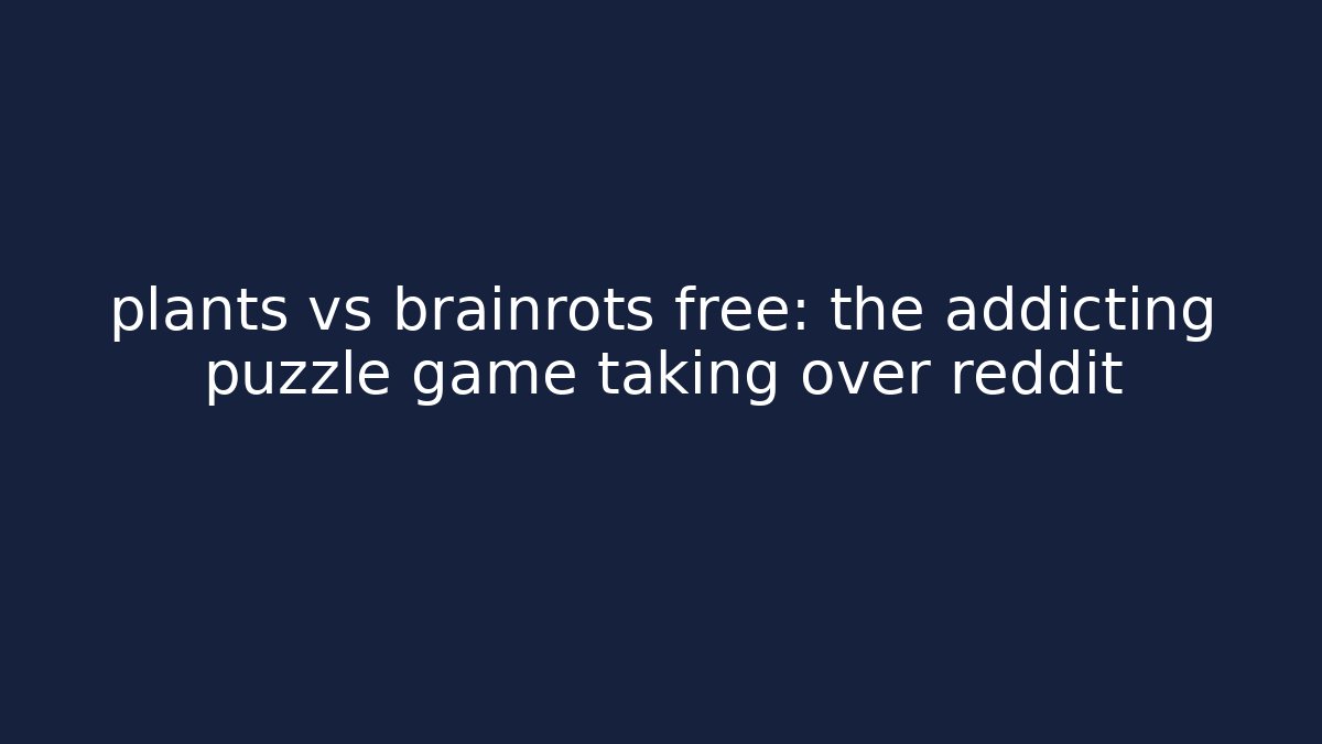 plants vs brainrots free: the addicting puzzle game taking over reddit
