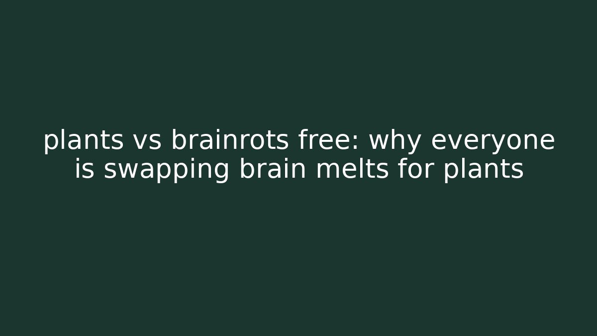 plants vs brainrots free: why everyone is swapping brain melts for plants