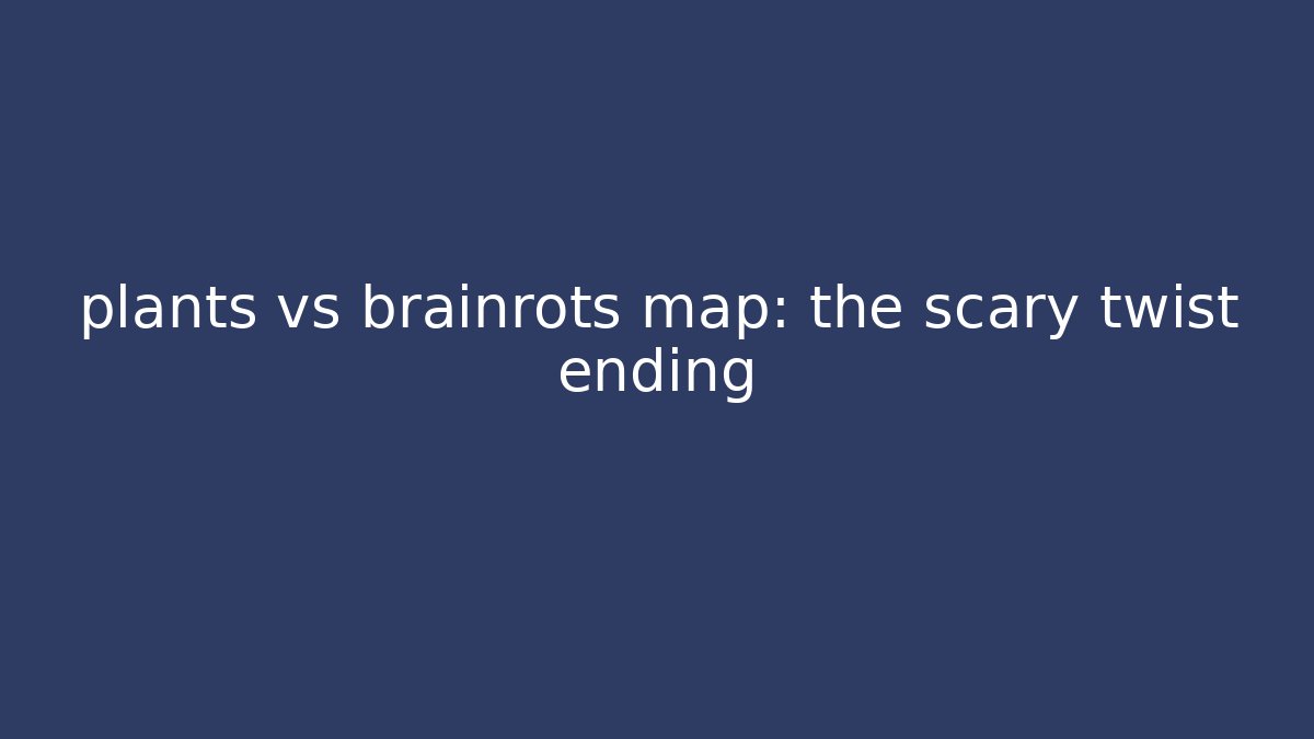 plants vs brainrots map: the scary twist ending
