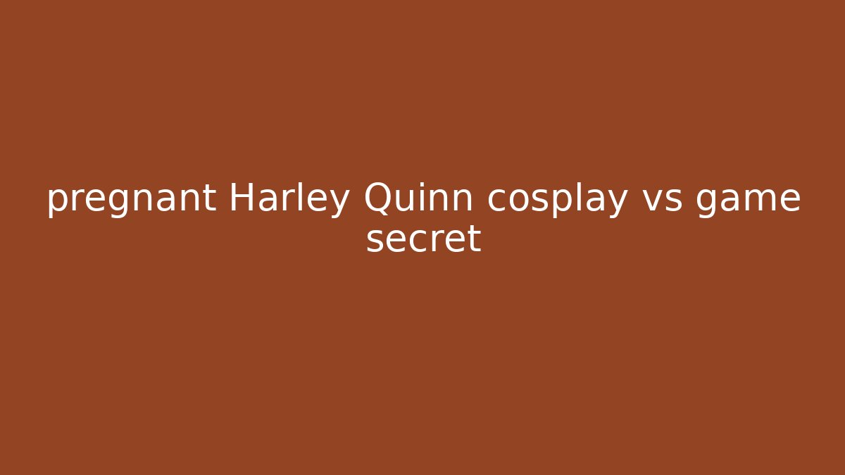 pregnant Harley Quinn cosplay vs game secret