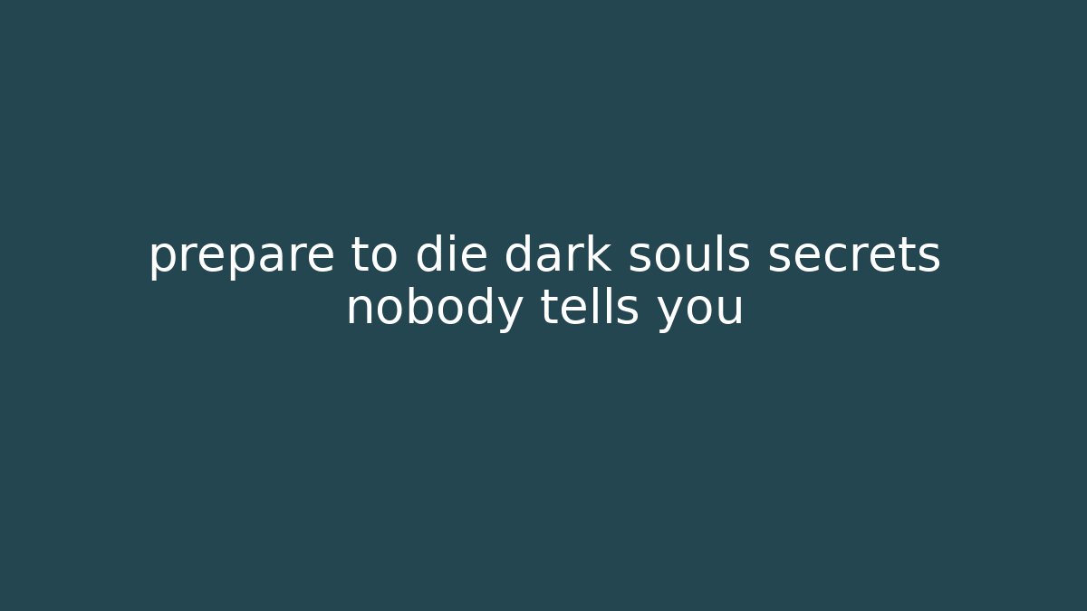 prepare to die dark souls secrets nobody tells you