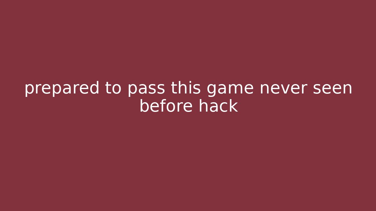 prepared to pass this game never seen before hack - Create More Assets