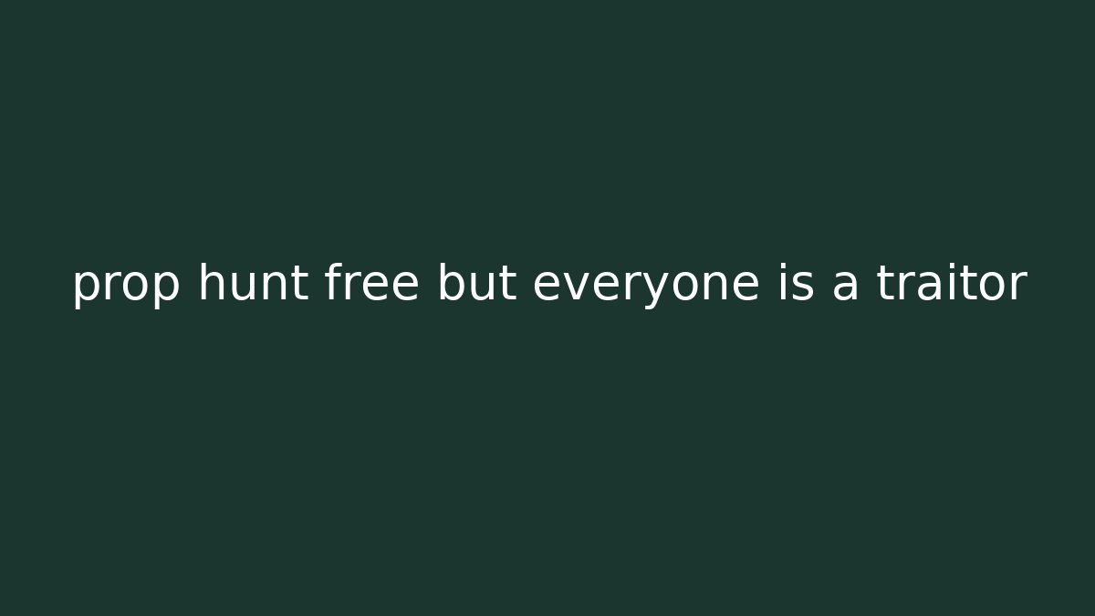 prop hunt free but everyone is a traitor