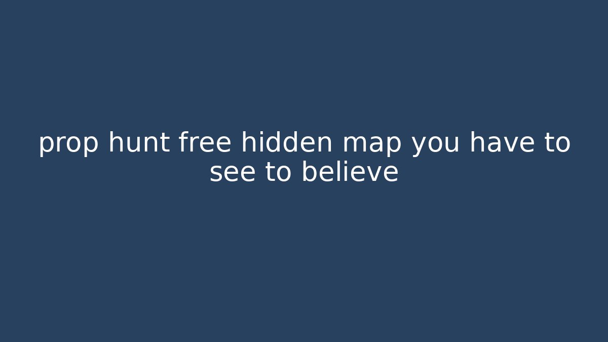 prop hunt free hidden map you have to see to believe