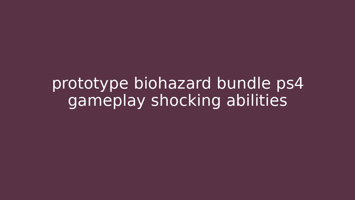 prototype biohazard bundle ps4 gameplay shocking abilities - Create More Assets