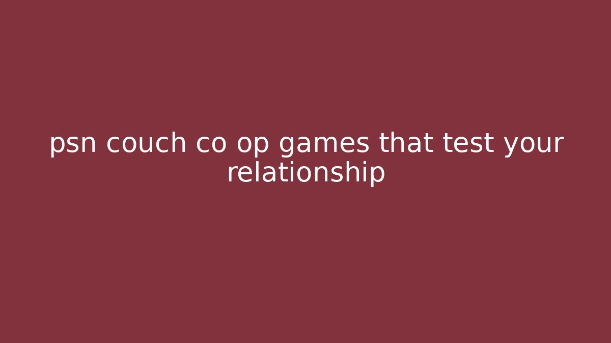psn couch co op games that test your relationship - Create More Assets