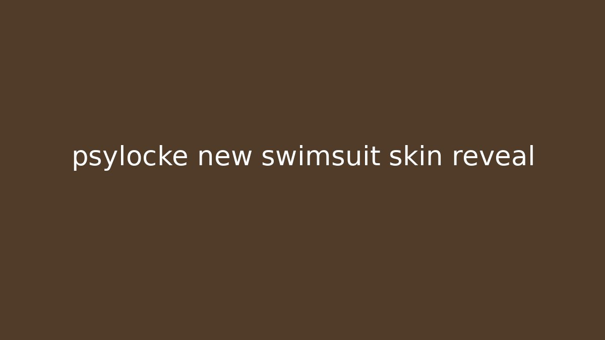 psylocke new swimsuit skin reveal