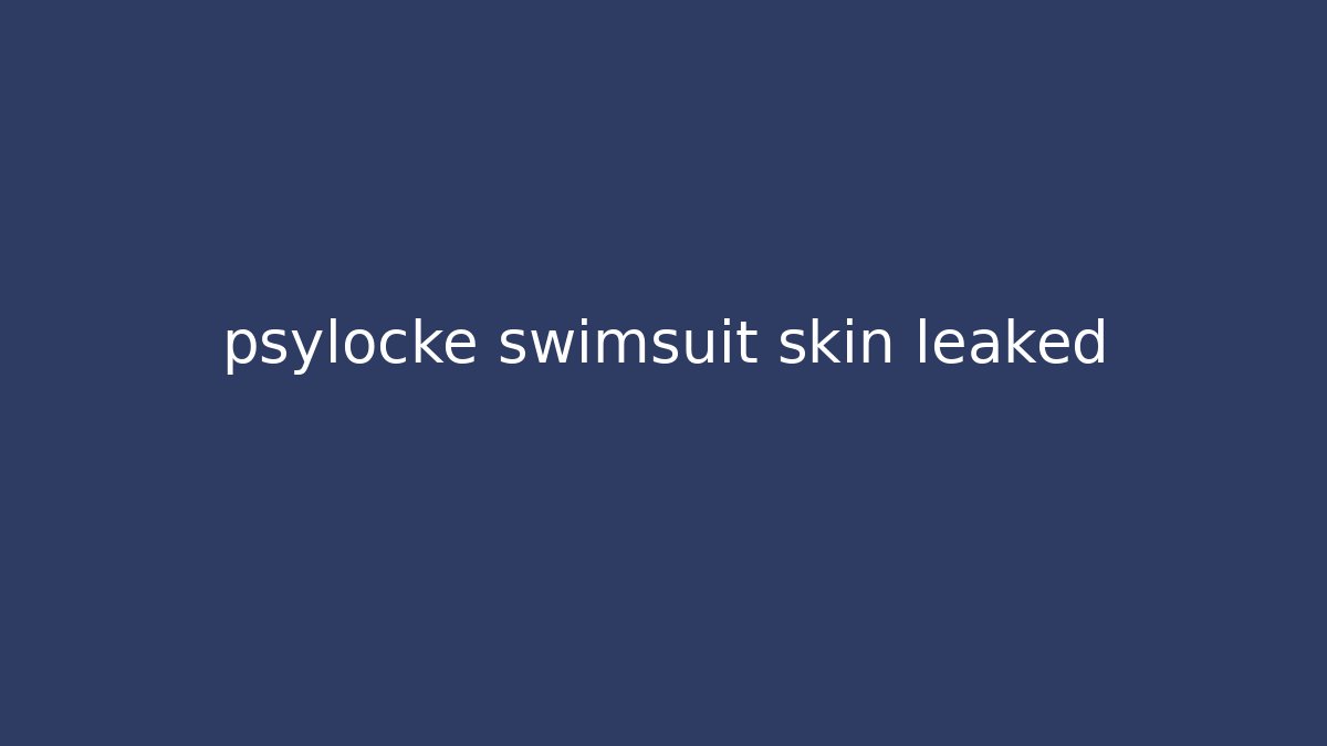 psylocke swimsuit skin leaked - Create More Assets