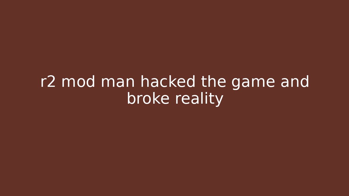 r2 mod man hacked the game and broke reality