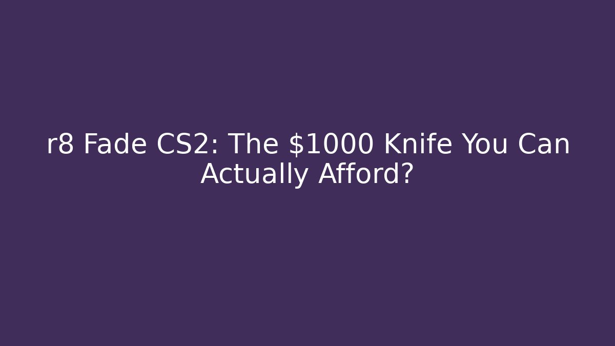 r8 Fade CS2: The $1000 Knife You Can Actually Afford?