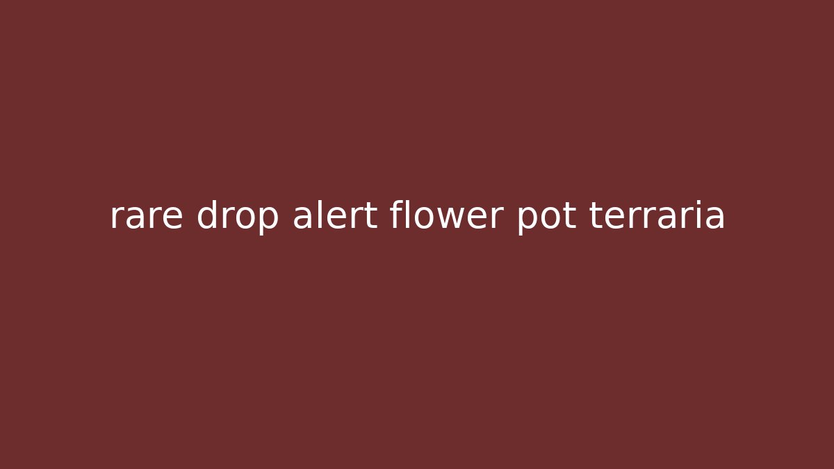 rare drop alert flower pot terraria - Create More Assets