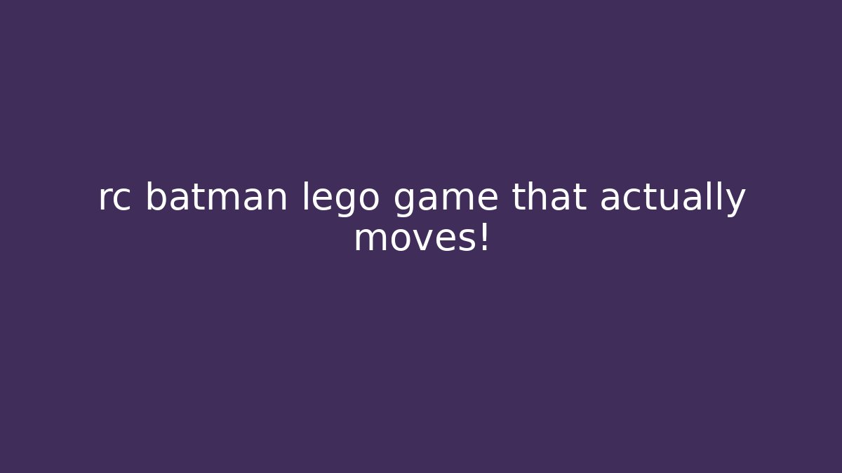 rc batman lego game that actually moves! - Create More Assets