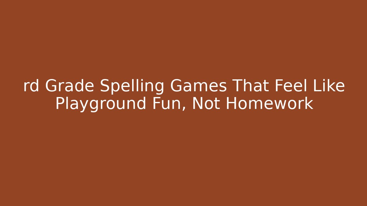rd Grade Spelling Games That Feel Like Playground Fun, Not Homework