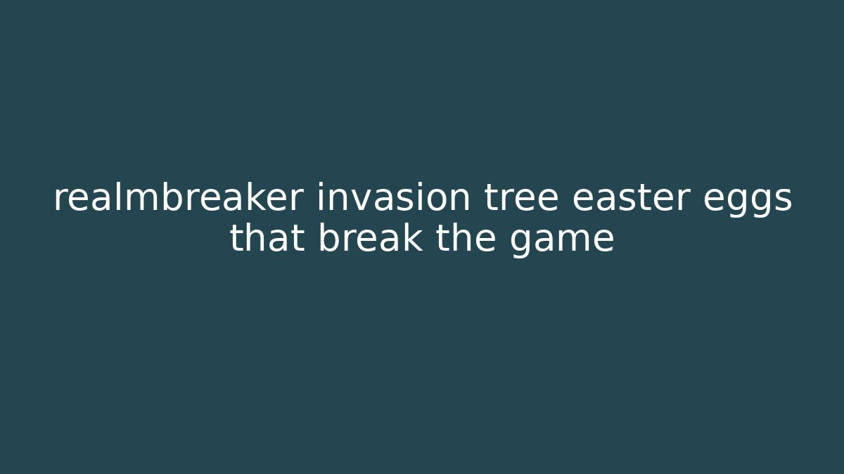 realmbreaker invasion tree easter eggs that break the game - Create More Assets