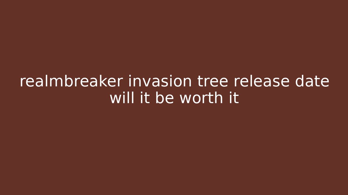 realmbreaker invasion tree release date will it be worth it