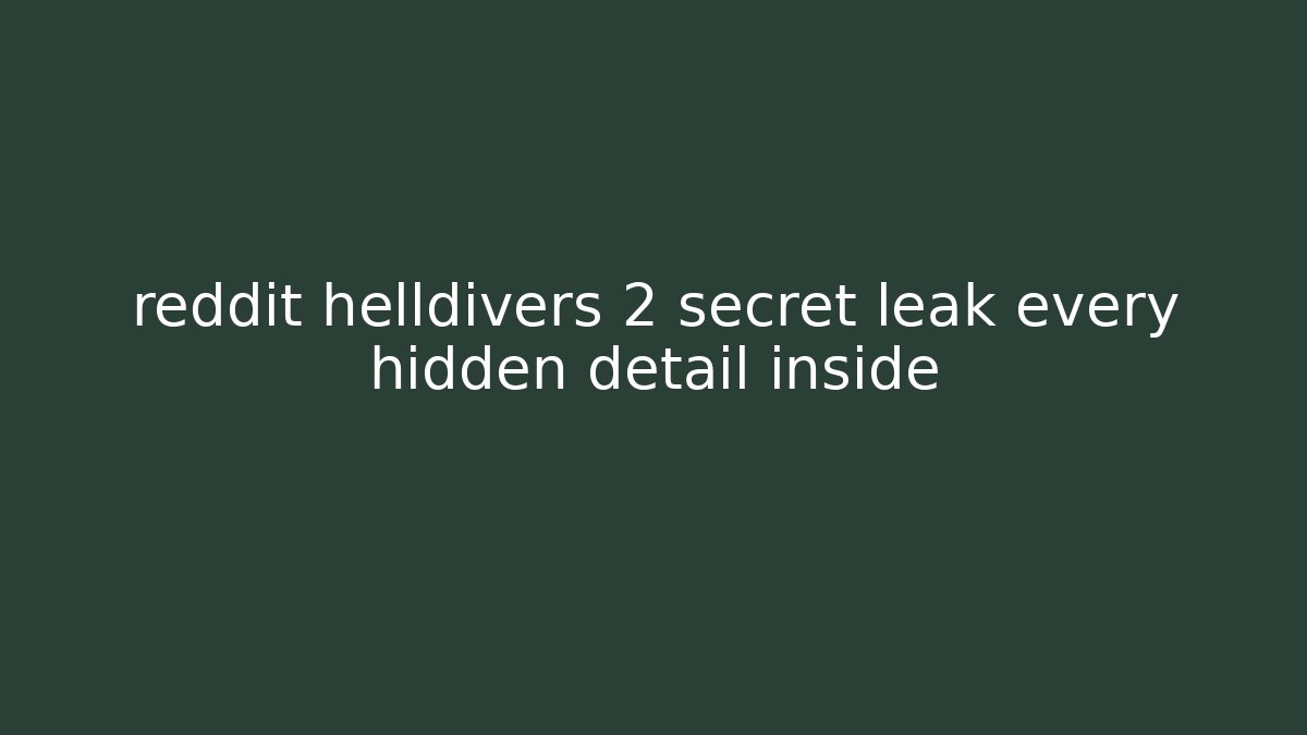 reddit helldivers 2 secret leak every hidden detail inside