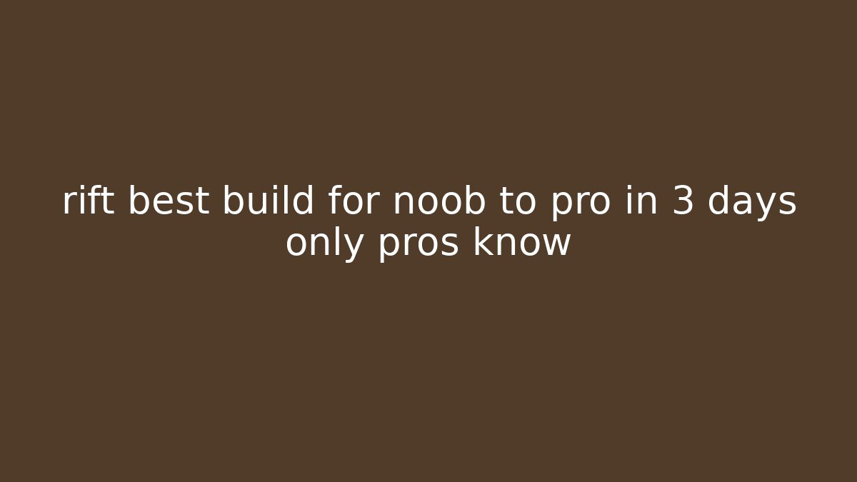 rift best build for noob to pro in 3 days only pros know