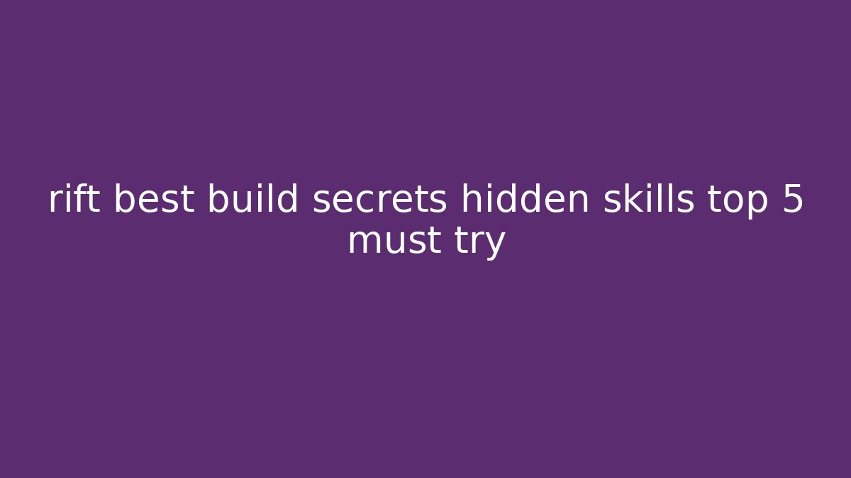 rift best build secrets hidden skills top 5 must try