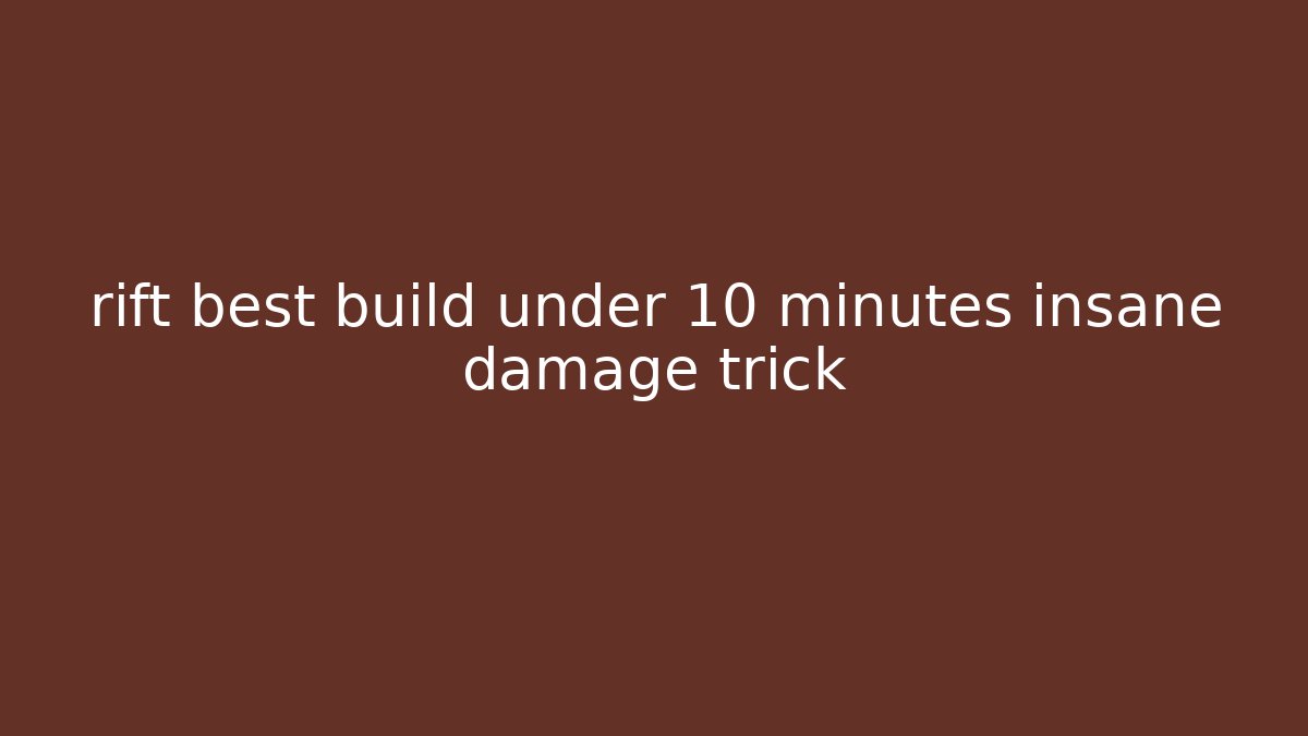rift best build under 10 minutes insane damage trick