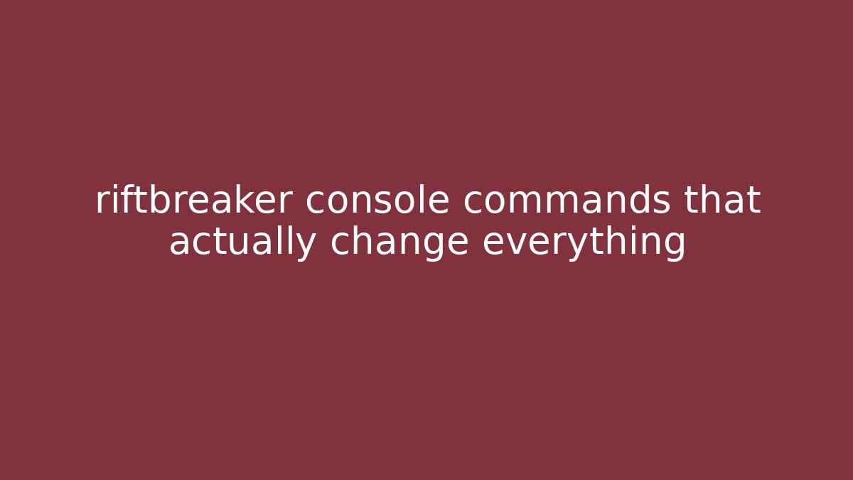 riftbreaker console commands that actually change everything