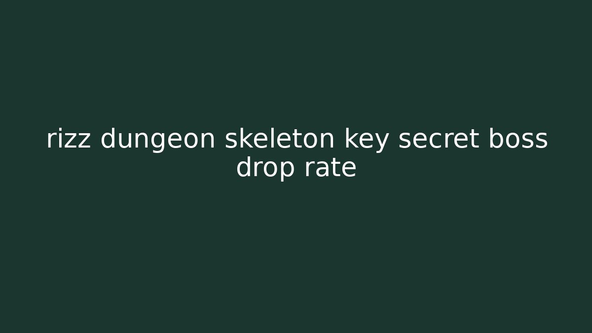 rizz dungeon skeleton key secret boss drop rate