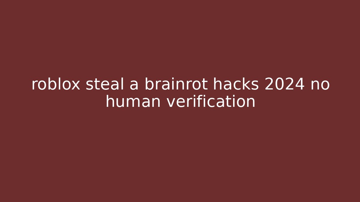 roblox steal a brainrot hacks 2024 no human verification