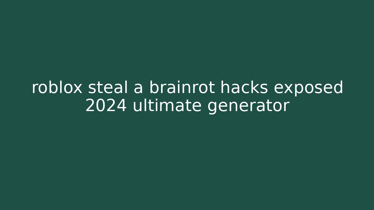 roblox steal a brainrot hacks exposed 2024 ultimate generator - Create More Assets