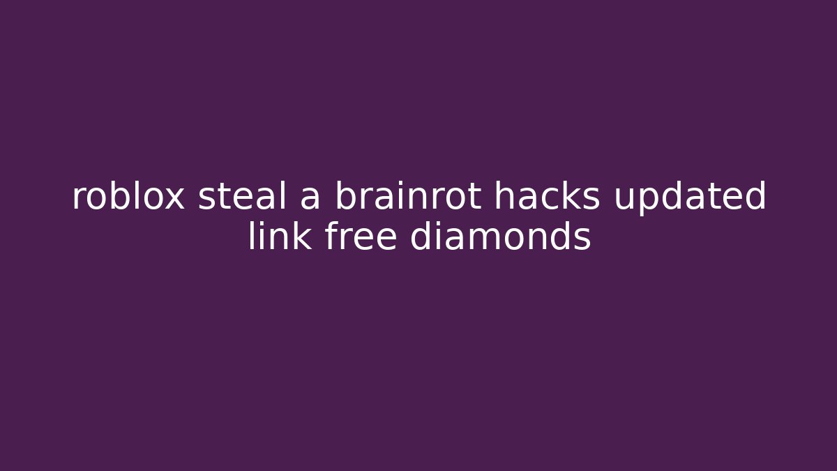 roblox steal a brainrot hacks updated link free diamonds