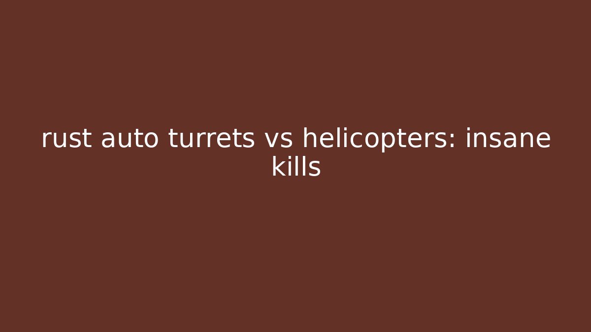 rust auto turrets vs helicopters: insane kills - Create More Assets