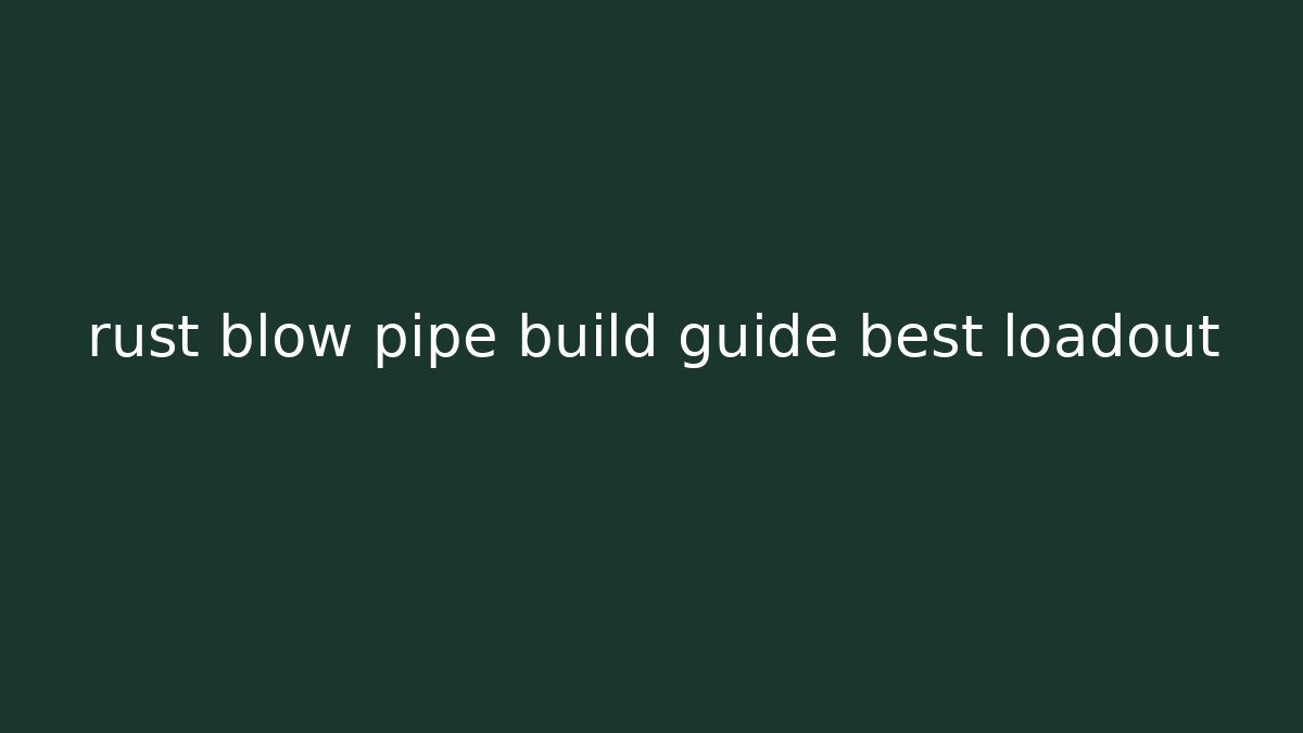 rust blow pipe build guide best loadout - Create More Assets