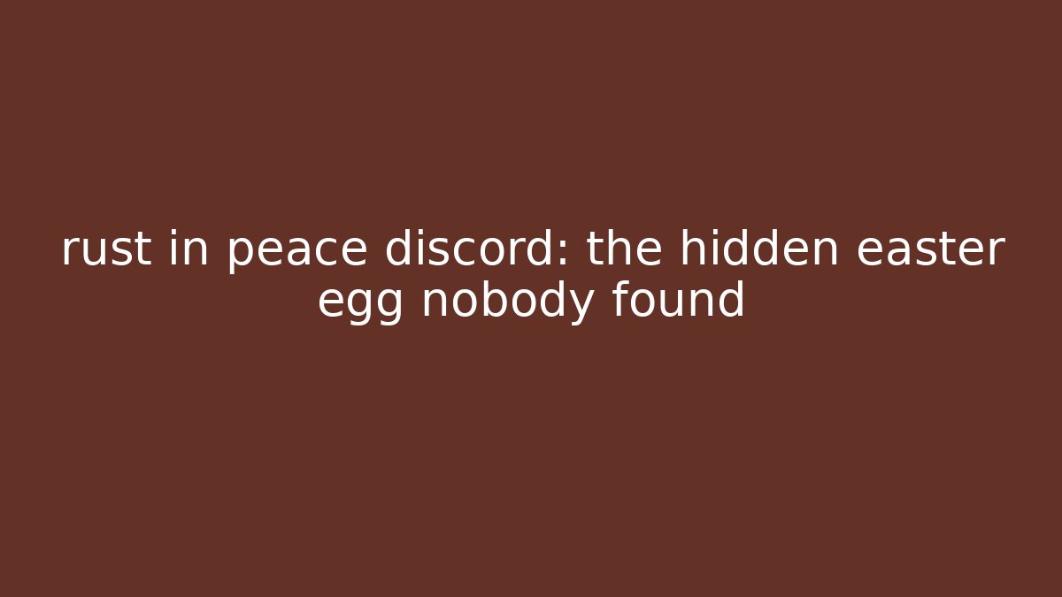 rust in peace discord: the hidden easter egg nobody found - Create More Assets