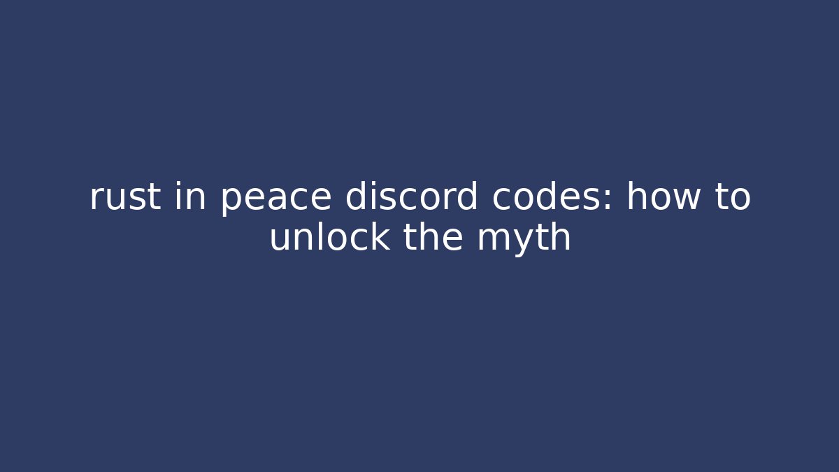 rust in peace discord codes: how to unlock the myth