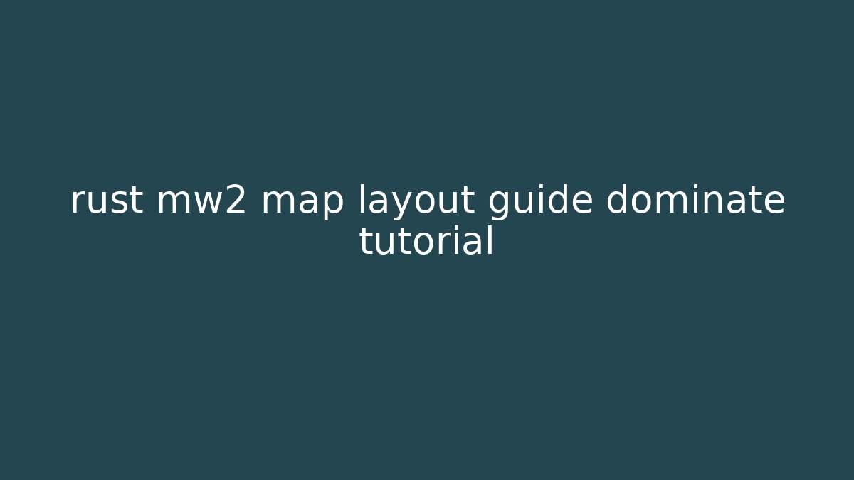 rust mw2 map layout guide dominate tutorial