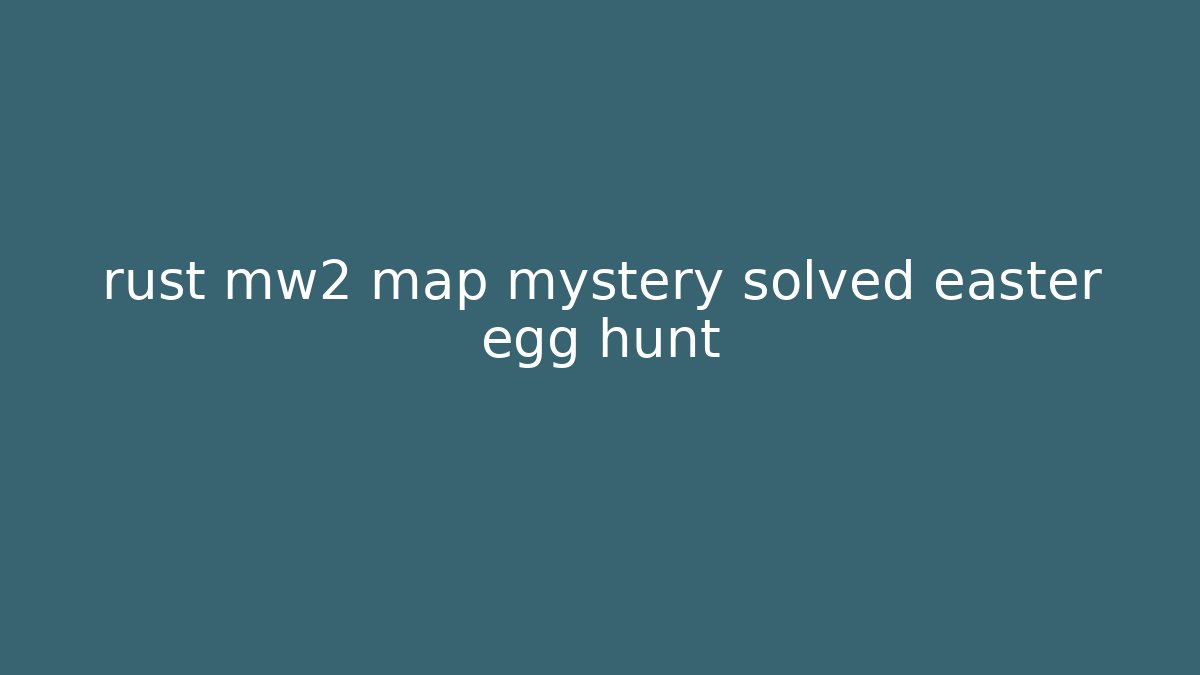 rust mw2 map mystery solved easter egg hunt - Create More Assets