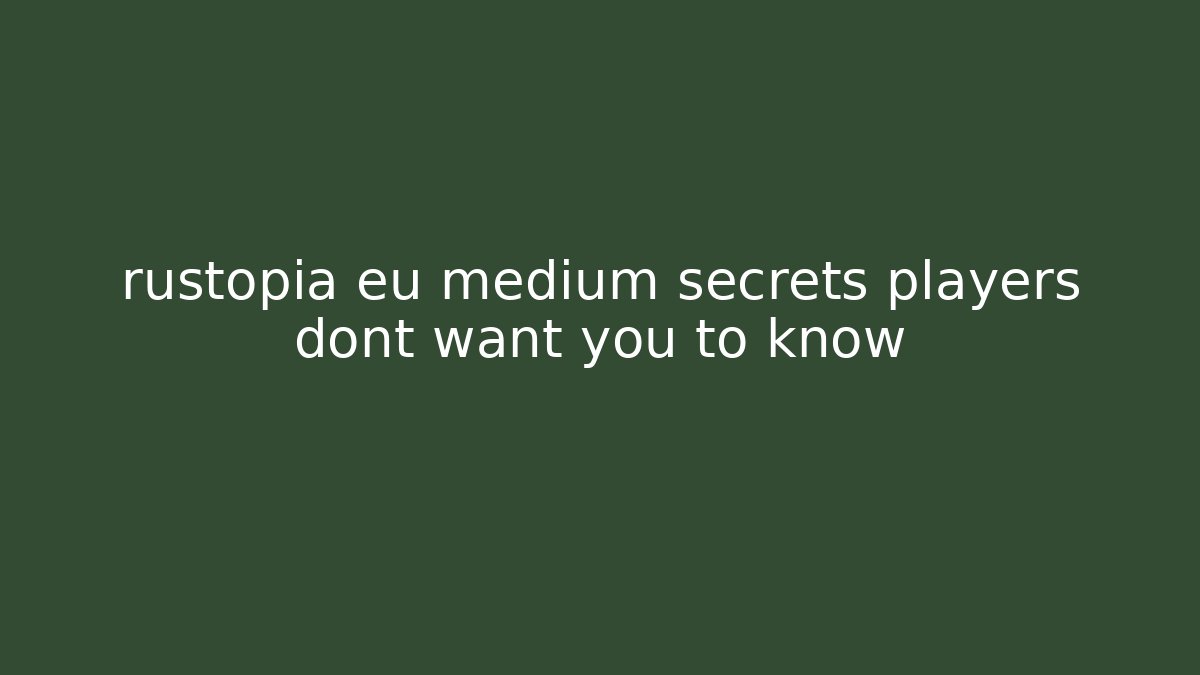 rustopia eu medium secrets players dont want you to know
