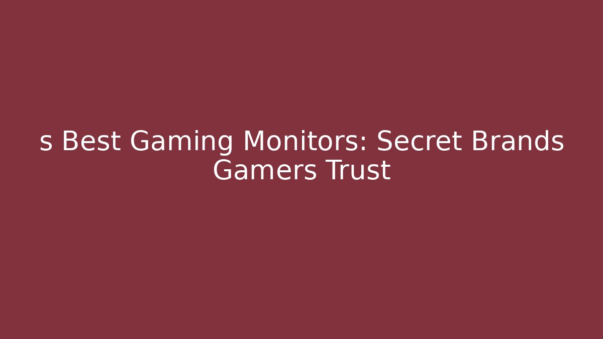s Best Gaming Monitors: Secret Brands Gamers Trust