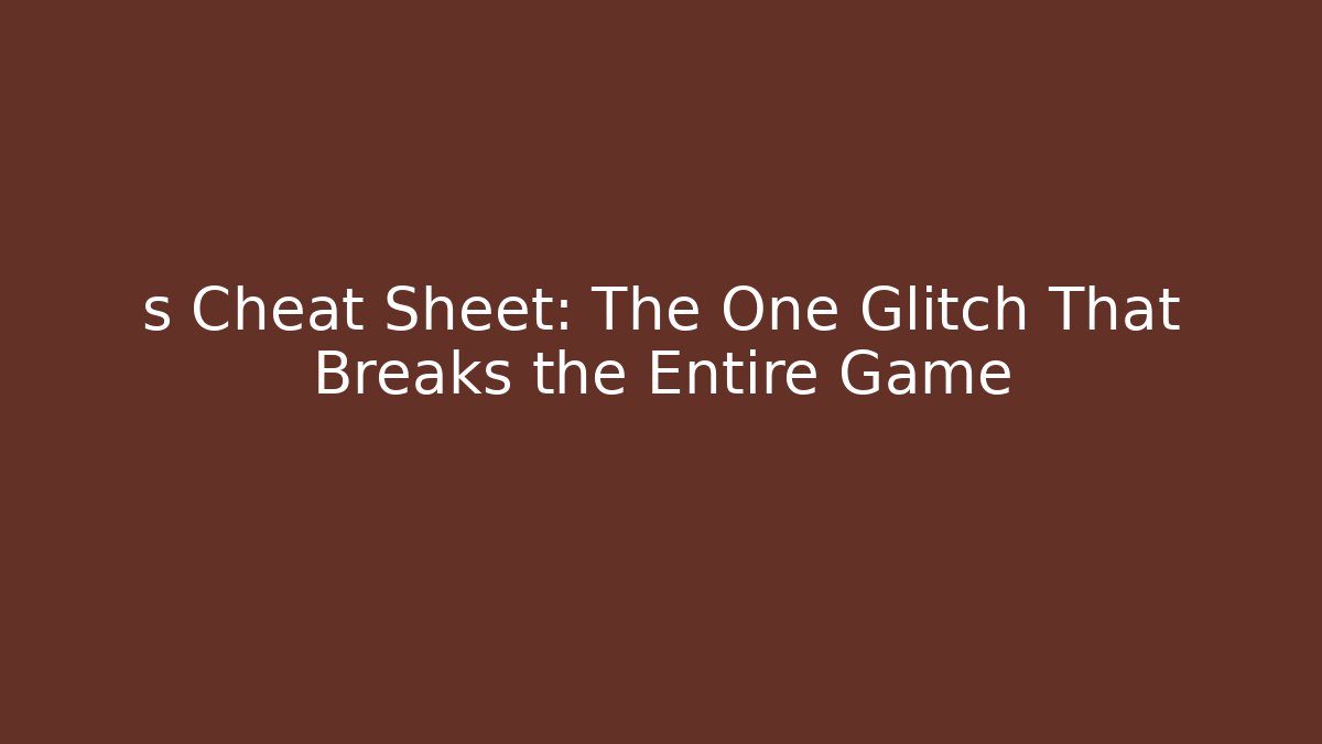 s Cheat Sheet: The One Glitch That Breaks the Entire Game